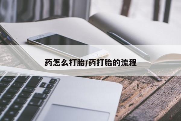 买打胎药的联系方式微信药怎么打胎/药打胎的流程