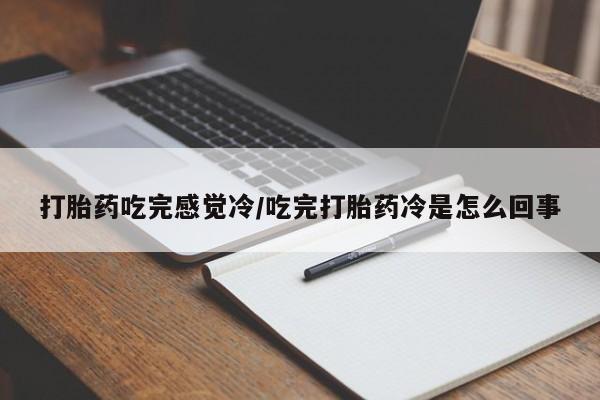 买打胎药的联系方式微信打胎药吃完感觉冷/吃完打胎药冷是怎么回事