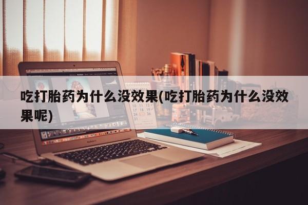 买打胎药的联系方式微信吃打胎药为什么没效果(吃打胎药为什么没效果呢)