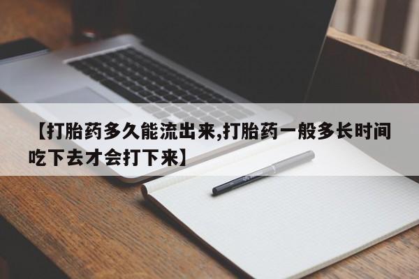 买打胎药的联系方式微信【打胎药多久能流出来,打胎药一般多长时间吃下去才会打下来】