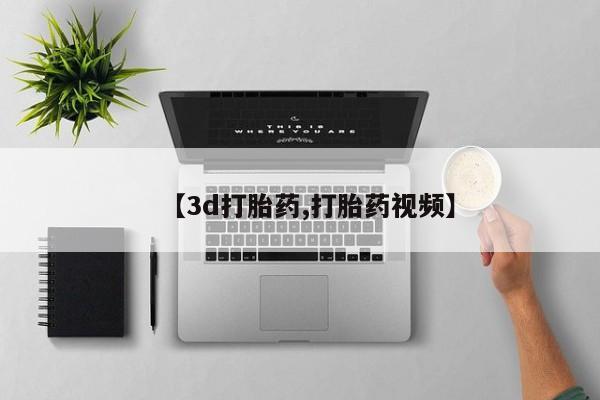 买打胎药的联系方式微信【3d打胎药,打胎药视频】