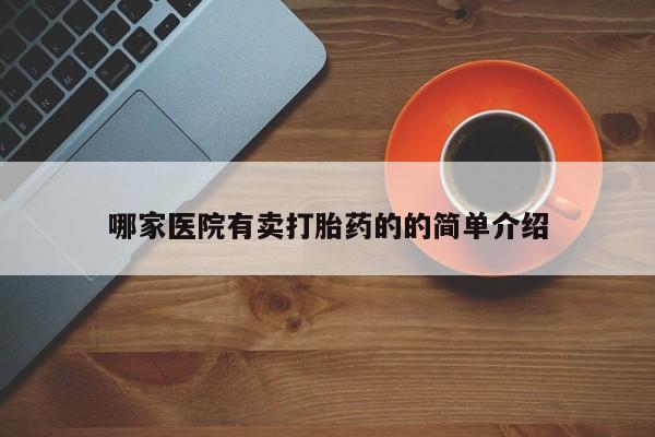 买打胎药的联系方式微信哪家医院有卖打胎药的的简单介绍