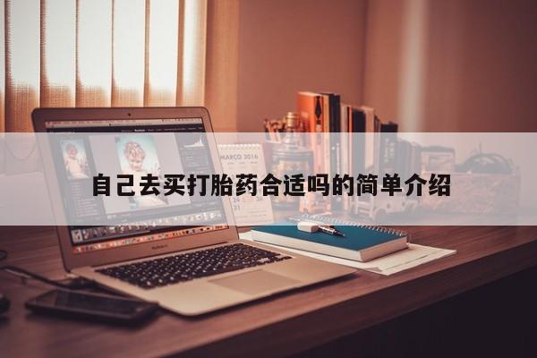 买打胎药的联系方式微信自己去买打胎药合适吗的简单介绍