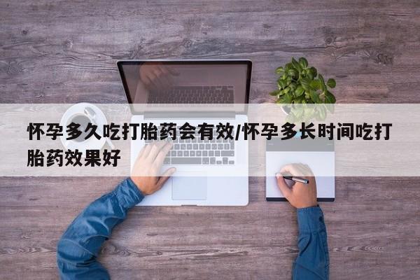 买打胎药的联系方式微信怀孕多久吃打胎药会有效/怀孕多长时间吃打胎药效果好