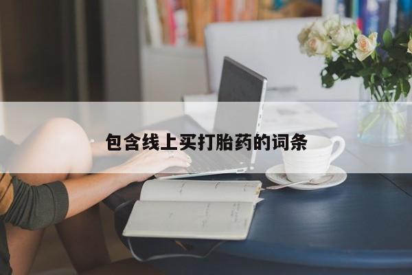 买打胎药的联系方式微信包含线上买打胎药的词条