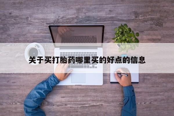 买打胎药的联系方式微信关于买打胎药哪里买的好点的信息