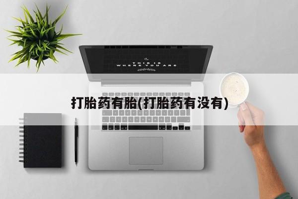 买打胎药的联系方式微信打胎药有胎(打胎药有没有)