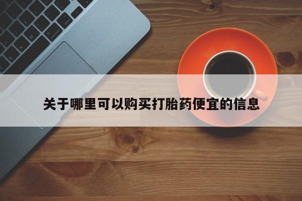 买打胎药的联系方式微信关于哪里可以购买打胎药便宜的信息
