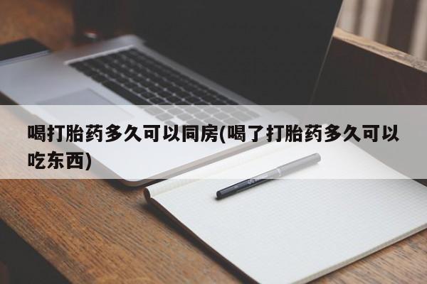 买打胎药的联系方式微信喝打胎药多久可以同房(喝了打胎药多久可以吃东西)