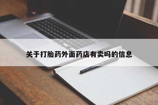 买打胎药的联系方式微信关于打胎药外面药店有卖吗的信息